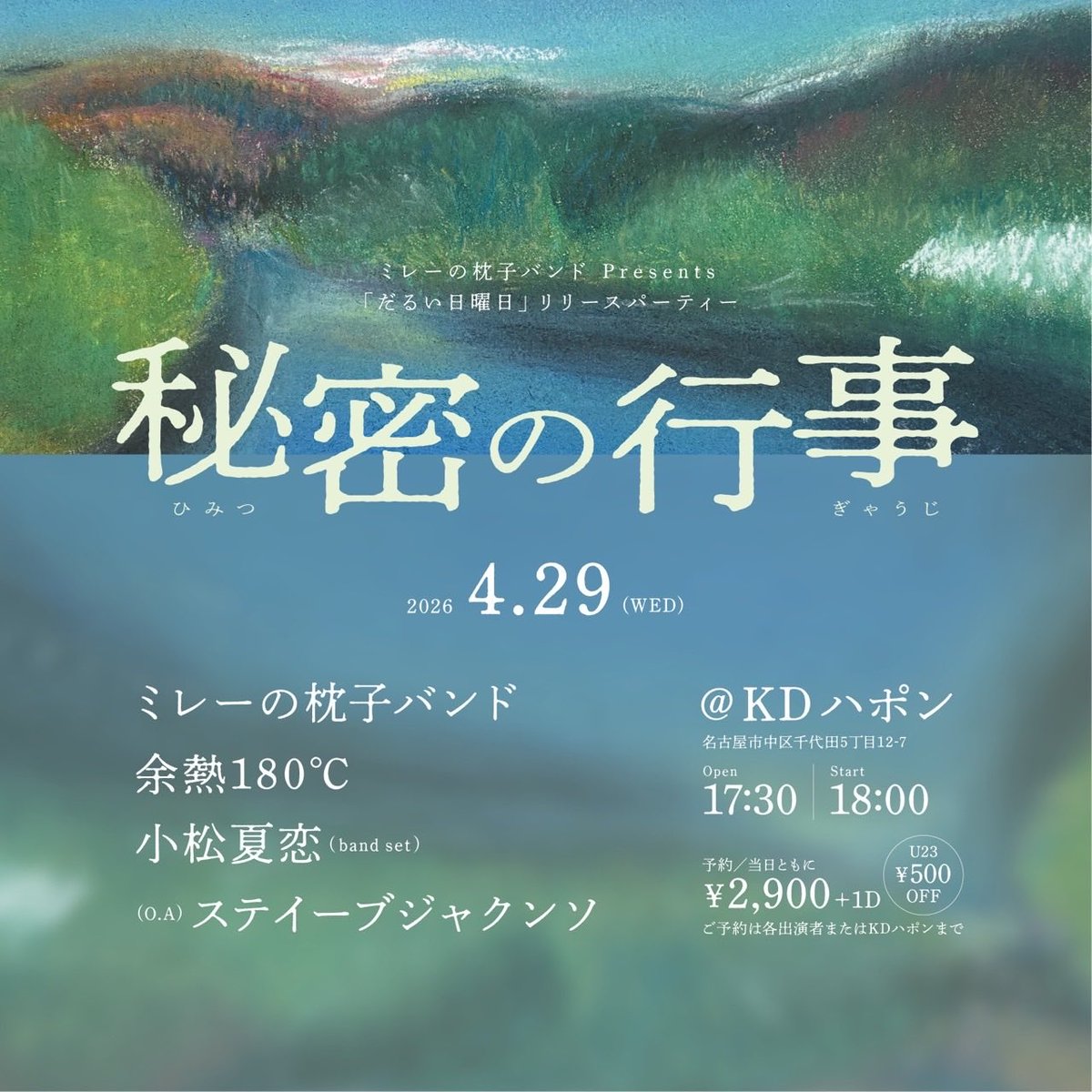 2026.4.29水祝 KDハポン

ミレーの枕子バンドpresents 
「だるい日曜日」リリースパーティー
出演
ミレーの枕子バンド
余熱180°C
小松夏恋(band set)
O.A ステイーブジャクンソ

開場17:30 開演18:00
予約当日ともに￥2,900 D別
U23￥500オフ

予約は各出演者かkdjapon@gmail.comまで