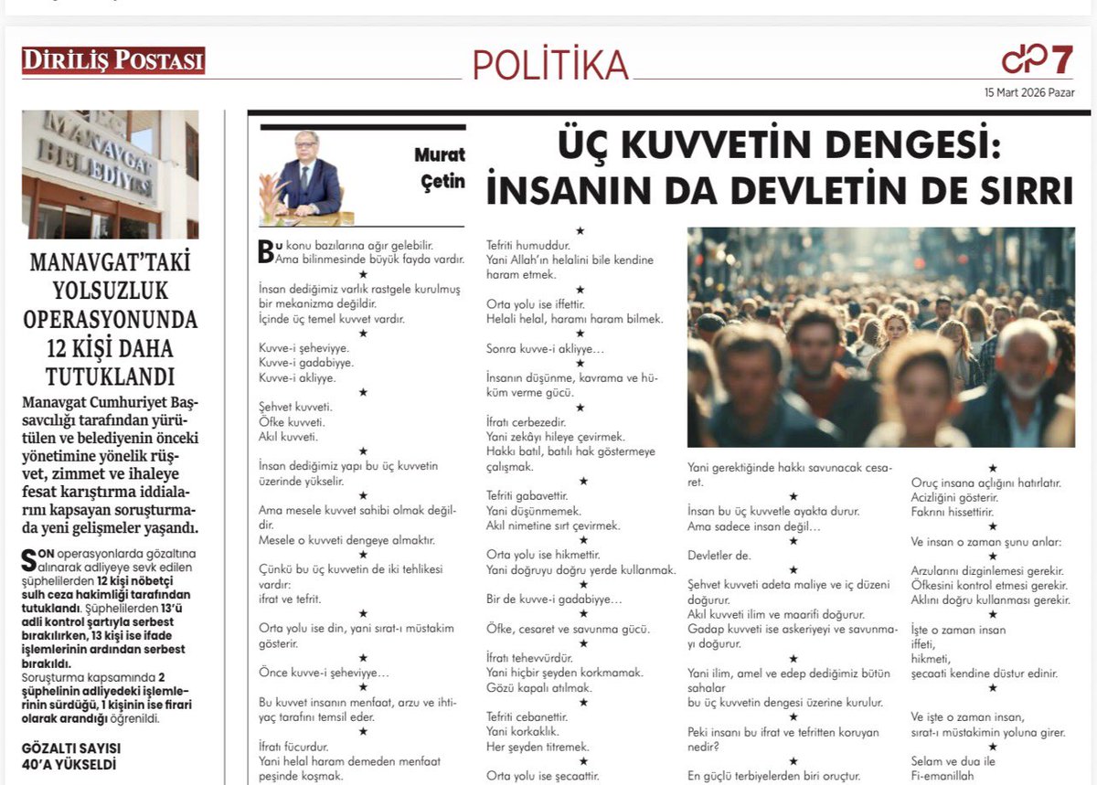 muratcetin_44's tweet photo. Murat Çetin | Pazar Yazıları – Diriliş Postası

Diriliş Postası’nda yayımlanan Pazar yazımda bu hafta insanın ve devlet düzeninin temelinde yer alan üç kuvvet meselesini ele aldım. İnsanın iç dünyasında bulunan şehvet, öfke ve akıl kuvvetlerinin ifrat ve tefrit arasında nasıl dengelenmesi gerektiğini; bu dengenin hem insan hayatında hem de devlet düzeninde nasıl bir rol oynadığını konu edindim.

Diriliş Postası’nda yayımlanan köşe yazım aşağıdaki şekildedir:

ÜÇ KUVVETİN DENGESİ: İNSANIN DA DEVLETİN DE SIRRI

Bu konu bazılarına ağır gelebilir.
Ama bilinmesinde büyük fayda vardır.

İnsan dediğimiz varlık rastgele kurulmuş bir mekanizma değildir.
İçinde üç temel kuvvet vardır.

Kuvve-i şeheviyye.
Kuvve-i gadabiyye.
Kuvve-i akliyye.

Şehvet kuvveti.
Öfke kuvveti.
Akıl kuvveti.

İnsan dediğimiz yapı bu üç kuvvetin üzerinde yükselir.

Ama mesele kuvvet sahibi olmak değildir.
Mesele o kuvveti dengeye almaktır.

Çünkü bu üç kuvvetin de iki tehlikesi vardır:
ifrat ve tefrit.

Orta yolu ise din, yani sırat-ı müstakim gösterir.

Önce kuvve-i şeheviyye…

Bu kuvvet insanın menfaat, arzu ve ihtiyaç tarafını temsil eder.

İfratı fücurdur.
Yani helal haram demeden menfaat peşinde koşmak.

Tefriti humuddur.
Yani Allah’ın helalini bile kendine haram etmek.

Orta yolu ise iffettir.
Helali helal, haramı haram bilmek.

Sonra kuvve-i akliyye…

İnsanın düşünme, kavrama ve hüküm verme gücü.

İfratı cerbezedir.
Yani zekâyı hileye çevirmek.
Hakkı batıl, batılı hak göstermeye çalışmak.

Tefriti gabavettir.
Yani düşünmemek.
Akıl nimetine sırt çevirmek.

Orta yolu ise hikmettir.
Yani doğruyu doğru yerde kullanmak.

Bir de kuvve-i gadabiyye…

Öfke, cesaret ve savunma gücü.

İfratı tehevvürdür.
Yani hiçbir şeyden korkmamak.
Gözü kapalı atılmak.

Tefriti cebanettir.
Yani korkaklık.
Her şeyden titremek.

Orta yolu ise şecaattir.
Yani gerektiğinde hakkı savunacak cesaret.

İnsan bu üç kuvvetle ayakta durur.
Ama sadece insan değil…

Devletler de.

Şehvet kuvveti adeta maliye ve iç düzeni doğurur.
Akıl kuvveti ilim ve maarifi doğurur.
Gadap kuvveti ise askeriyeyi ve savunmayı doğurur.

Yani ilim, amel ve edep dediğimiz bütün sahalar
bu üç kuvvetin dengesi üzerine kurulur.

Peki insanı bu ifrat ve tefritten koruyan nedir?

En güçlü terbiyelerden biri oruçtur.

Oruç insana açlığını hatırlatır.
Acizliğini gösterir.
Fakrını hissettirir.

Ve insan o zaman şunu anlar:

Arzularını dizginlemesi gerekir.
Öfkesini kontrol etmesi gerekir.
Aklını doğru kullanması gerekir.

İşte o zaman insan
iffeti,
hikmeti,
şecaati kendine düstur edinir.

Ve işte o zaman insan,
sırat-ı müstakimin yoluna girer.

Selam ve dua ile
Fi-emanillah