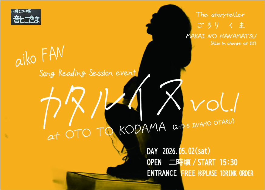 aikoファンによるaikoファンのための企画
5/2(SAT)　「カタルイヌ vol.1」
音とこだま　START 15:30
ごろり、くま、による選曲。
そしてなんと札幌から超異色のゲストMAKAI NO HANAMATSU をお呼びして開催。果たしてどうなるのか、まったく予想ができない。楽しみでしかない。