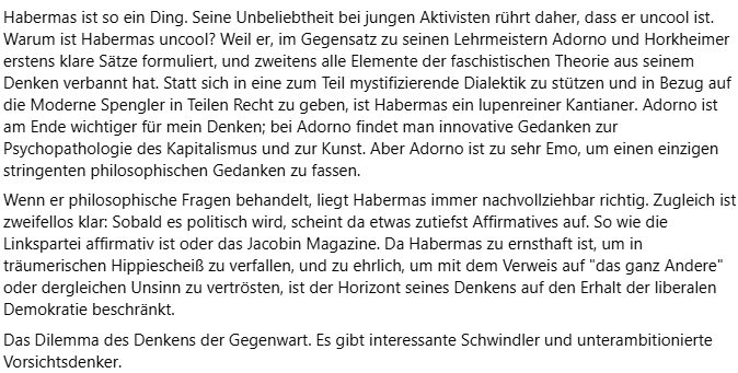 Let's discuss ...

hat man eigentlich was verpasst wenn man noch nichts von Habermas gelesen hat.
Immer wieder erstaunt ja fast neidisch dass es Menschen gibt die so unheimlich viel lesen.