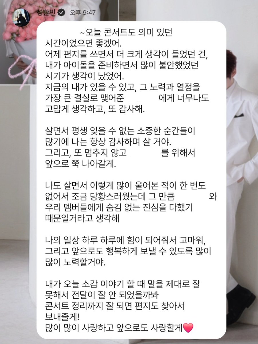 cloudnotes_shb's tweet photo. #SUNGHANBIN ➕💬 

y/n ~ I hope today’s concert will be another meaningful moment. While writing the letter yesterday, I kept thinking back to the times when I felt so anxious preparing to be an idol. I’m truly thankful for all the support that helped me become who I am today, and for turning all that effort and passion into such a wonderful outcome.

Life is full of precious moments I’ll never forget, so I want to always live with gratitude. I promise I’ll keep moving forward without stopping, giving my best every step of the way.

I’ve never cried this much before, so I felt a little overwhelmed, but I think it’s because I gave my honest, whole-hearted feelings to everyone around me.

Thank you for being my strength every single day. I’ll keep doing my best so that I can live happily and make everyone proud too.

I’m a little worried that I didn’t express myself well when I shared my thoughts today, so once the concert is over, I’ll make sure to send the letter. I love you so much, and I’ll keep loving you always ❤️