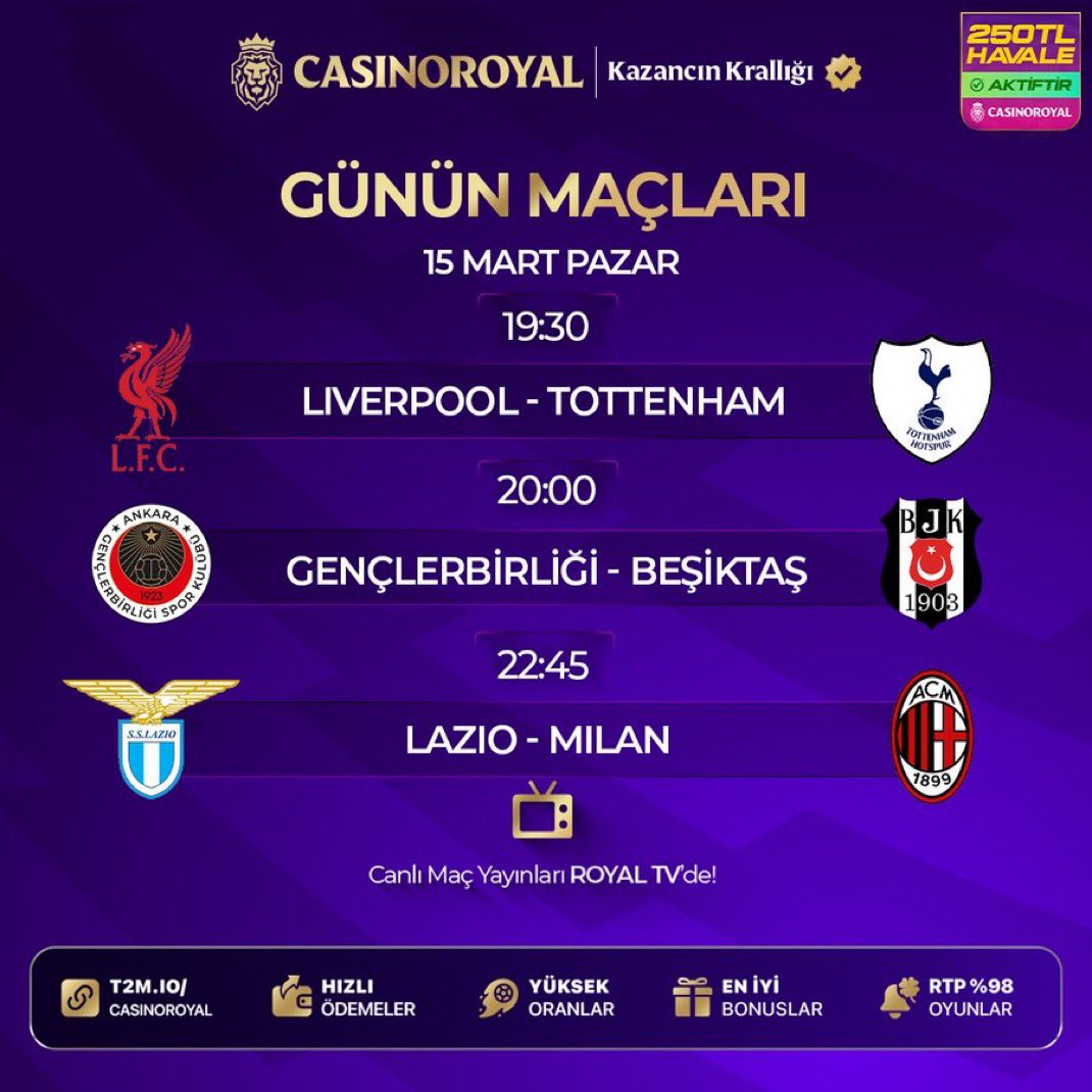 csnroyaltr's tweet photo. ⚽ Günün Maçları | 15 Mart Pazar

19:30 | Liverpool – Tottenham  
20:00 | Gençlerbirliği – Beşiktaş  
22:45 | Lazio – Milan

Avrupa’da ve Süper Lig’de heyecan dolu karşılaşmalar bu akşam sahnede.  
Canlı maç keyfi ROYAL TV’de! 📺

#GününMaçları #DevMaç #Futbol #Beşiktaş #RoyalTV https://t.co/IdxgqnocGG