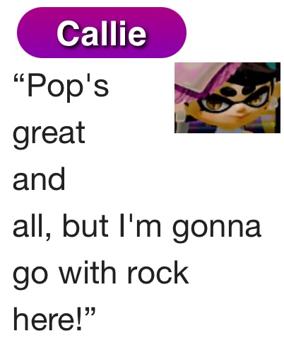 I’ve said it before, but it’s sad to me how people kinda forget how callie really likes rock music. people seem to think callie only likes bubbly pop but that’s not true at all. she definitely likes it, but she’s canonically a bigger fan of rock.