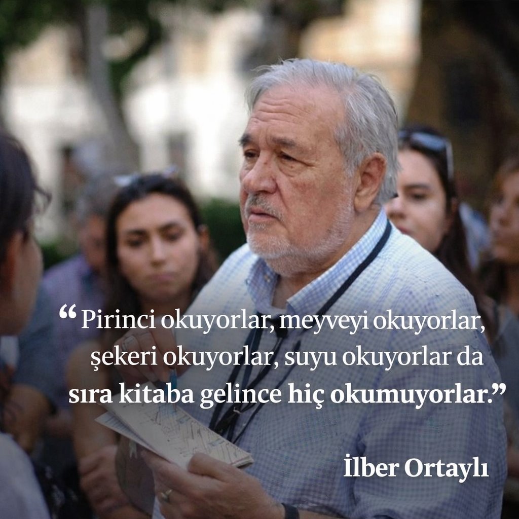 Pirinci okuyorlar, meyveyi okuyorlar, şekeri okuyorlar, suyu okuyorlar da sıra kitaba gelince hiç okumuyorlar.

İlber Ortaylı