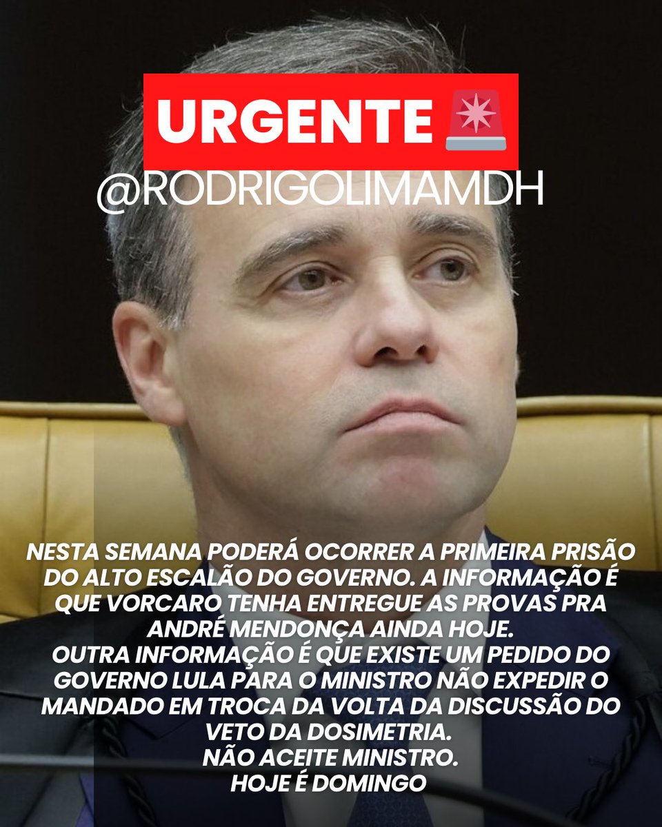 URGENTE 🚨 
NESTA SEMANA PODERÁ OCORRER A PRIMEIRA PRISÃO DO ALTO ESCALÃO DO GOVERNO. A INFORMAÇÃO É QUE VORCARO TENHA ENTREGUE AS PROVAS PRA ANDRÉ MENDONÇA AINDA HOJE.
OUTRA INFORMAÇÃO É QUE EXISTE UM PEDIDO DO GOVERNO LULA PARA O MINISTRO NÃO EXPEDIR O MANDADO EM TROCA DA VOLTA