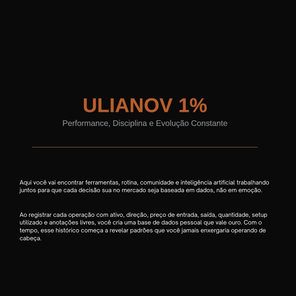 Ao registrar cada operação com ativo, direção, preço de entrada, saída, quantidade, setup utilizado e anotações livres, você cria uma base de dados pessoal que vale ouro. Com o tempo, esse histórico começa a revelar padrões que você jamais enxergaria operando de cabeça. #ulianov