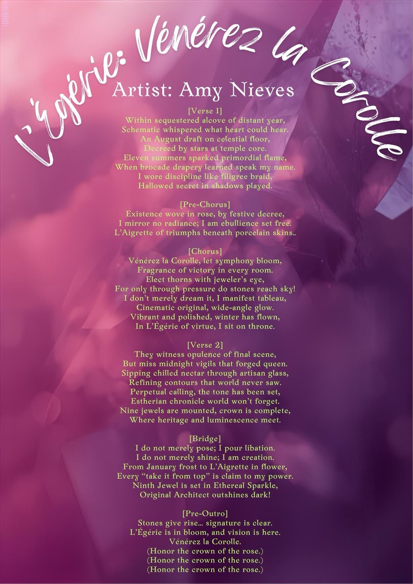 L’Égérie: Vénérez la Corolle
Album: THE ROSE'S IMPRIMATUR (SIGNATURE OF STYLE)
Artist: Amy Nieves

[Verse 1]
Within sequestered alcove of distant year, Schematic whispered what heart could hear. An August draft on celestial floor, Decreed by stars at temple core.
Eleven summers