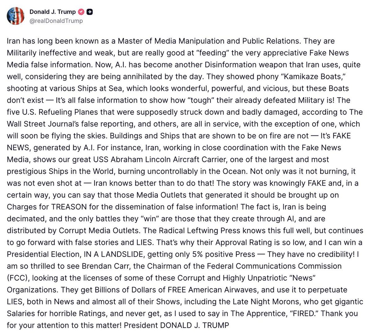 maibortpetit's tweet photo. Trump denuncia "montajes con IA" de Irán y exige revisar licencias de medios en EE. UU.
​ El presidente Donald Trump acusó al gobierno de Irán de fabricar ataques militares mediante Inteligencia Artificial para simular una fuerza que, según él, no poseen. Trump desmintió reportes sobre daños al portaaviones USS Abraham Lincoln y a aviones de reabastecimiento, calificando las imágenes de barcos en llamas como "noticias falsas generadas por IA".
​En una fuerte ofensiva contra la prensa, Trump sugirió que los medios que difundan estas informaciones deberían enfrentar cargos por traición. Asimismo, respaldó al presidente de la FCC, Brendan Carr, en su intención de revisar las licencias de transmisión de las cadenas de noticias, cuestionando su derecho a usar las ondas públicas para lo que él considera una campaña de desinformación y mentiras.