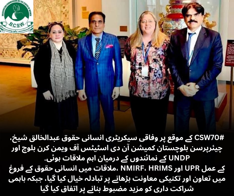 اقوامِ متحدہ میں منعقدہ #CSW70 کےموقع پرانسانی حقوق کےوفاقی سیکریٹری عبدالخالق شیخ،چیئرپرسن بلوچستان کمیشن آن دی اسٹیٹس آف ویمن کرن بلوچ،ڈائریکٹر(IC)محمدعارف اوراقوام متحدہ کےترقیاتی پروگرام(UNDP)گلوبل امریکا کی انسانی حقوق کی مشیر مس جولی کےدرمیان ایک دو طرفہ ملاقات منعقد ہوئی۔