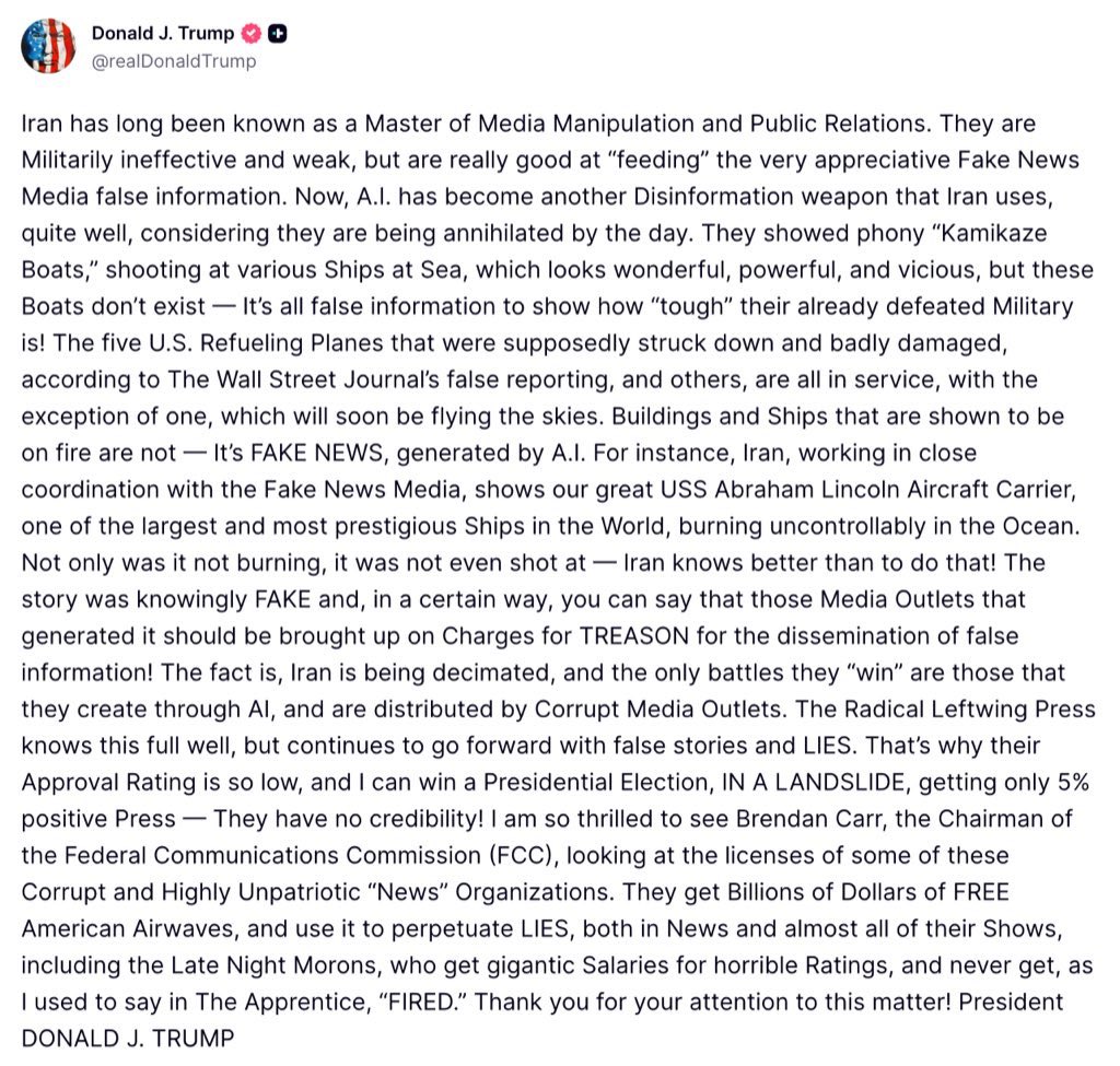 ट्रंप का आरोप: ईरान फेक न्यूज और AI के जरिए फर्जी युद्ध प्रचार फैला रहा है, और इसमें उसका साथ उनके ही देश के कुछ मीडिया संस्थान दे रहे हैं।

दुनिया के सबसे ताकतवर देश का राष्ट्रपति-जिसके अपने देश में लगभग सभी बड़े सोशल मीडिया प्लेटफॉर्म हैं, जिसका एक करीबी दोस्त X का मालिक है,