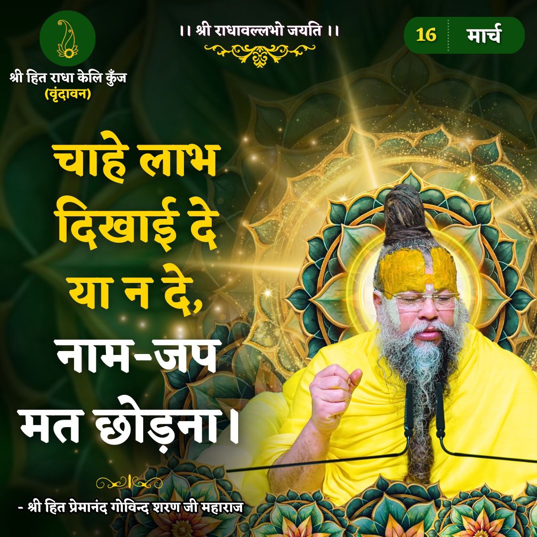 चाहे लाभ दिखाई दे या न दे, नाम-जप मत छोड़ना।

-:श्री हित प्रेमानंद गोविन्द शरण जी महाराज:-