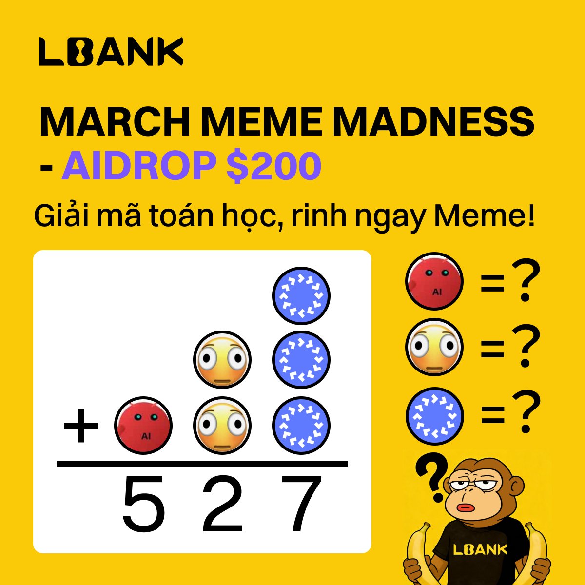 🚀LBank March Meme Madness

Những meme coin hot nhất tháng Ba đang tăng giá mạnh, mang đến Airdrop 200 USDT cho cộng đồng! 📈

🧠Nghĩ bạn là thiên tài crypto? Hãy giải câu đố toán học trong hình bên dưới và tranh tài để nhận phần thưởng của mình!

💰Quỹ giải