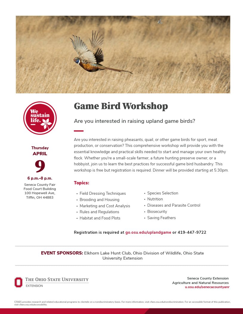 The  OSU Extension in Sen. Cnty will host their Upland  Game Bird Workshop on Thurs., Apr. 9 beginning at 5:30p at the  Sen. Cnty Fairgrounds. The workshop will include a free dinner &amp; cover the many related topics. For more information or to register, call  419-447-9722.