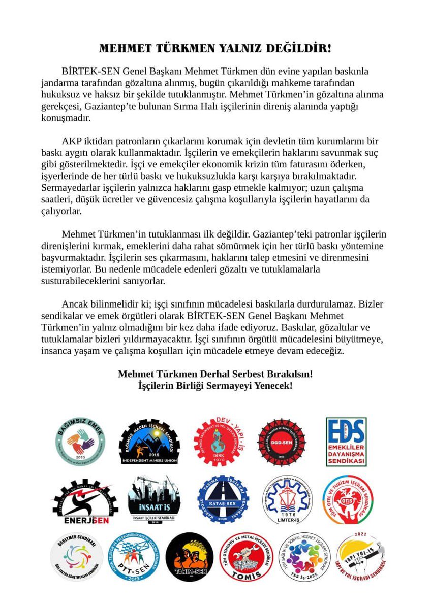 ❗️MEHMET TÜRKMEN YALNIZ DEĞİLDİR!

<a href="/birlesiktekstil/">BİRTEK-SEN</a> BİRTEK-SEN Genel Başkanı Mehmet Türkmen dün evine yapılan baskınla
jandarma tarafından gözaltına alınmış, bugün çıkarıldığı mahkeme tarafından hukuksuz ve haksız bir şekilde tutuklanmıştır. 

Mehmet Türkmen'in gözaltına alınma