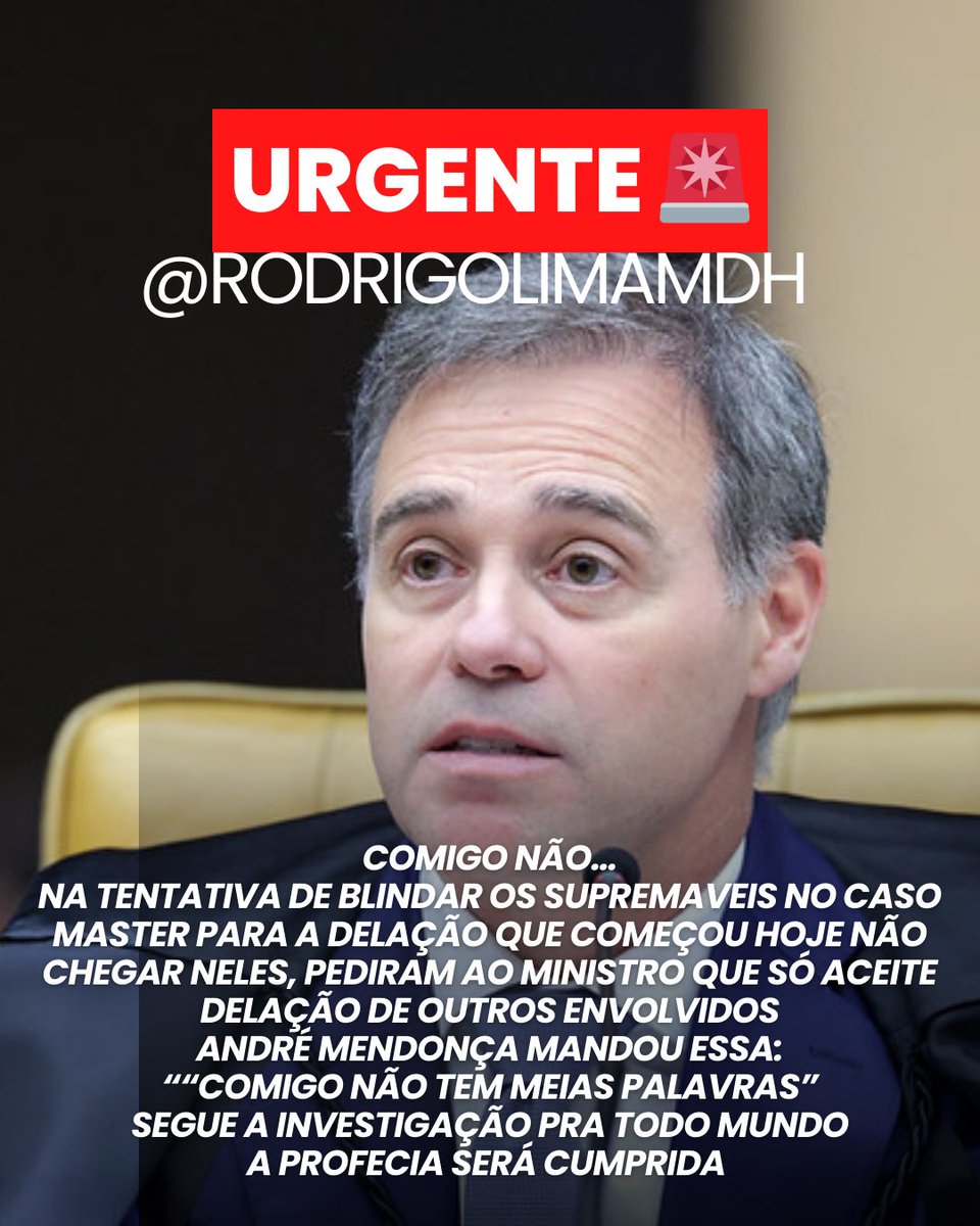 rodrigolimamdh's tweet photo. URGENTE 🚨 
COMIGO NÃO…
NA TENTATIVA DE BLINDAR OS SUPREMAVEIS NO CASO MASTER PARA A DELAÇÃO QUE COMEÇOU HOJE NÃO CHEGAR NELES, PEDIRAM AO MINISTRO QUE SÓ ACEITE DELAÇÃO DE OUTROS ENVOLVIDOS
ANDRÉ MENDONÇA MANDOU ESSA:
““COMIGO NÃO TEM MEIAS PALAVRAS”
SEGUE A INVESTIGAÇÃO PRA TODO MUNDO
A PROFECIA SERÁ CUMPRIDA
