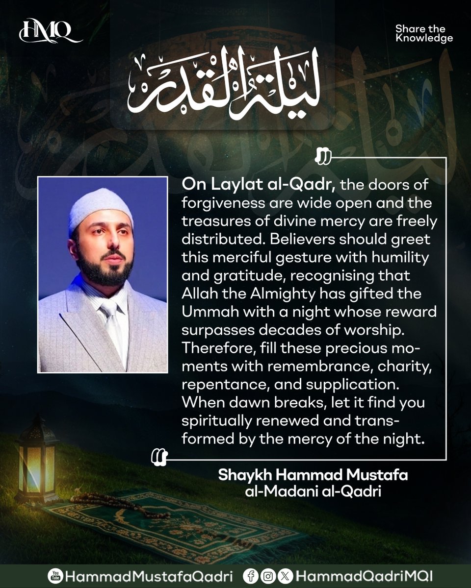 HammadQadriMQI's tweet photo. On Laylat al-Qadr, the doors of forgiveness are wide open and the treasures of divine mercy are freely distributed. Believers should greet this merciful gesture with humility and gratitude, recognising that Allah the Almighty has gifted the Ummah with a night whose reward surpasses decades of worship. Therefore, fill these precious moments with remembrance, charity, repentance, and supplication. When dawn breaks, let it find you spiritually renewed and transformed by the mercy of the night.

#ShaykhHammadMustafa #HMQ #ShaykhHammadQadri #ForYou #LaylatulQadr #Ramdan