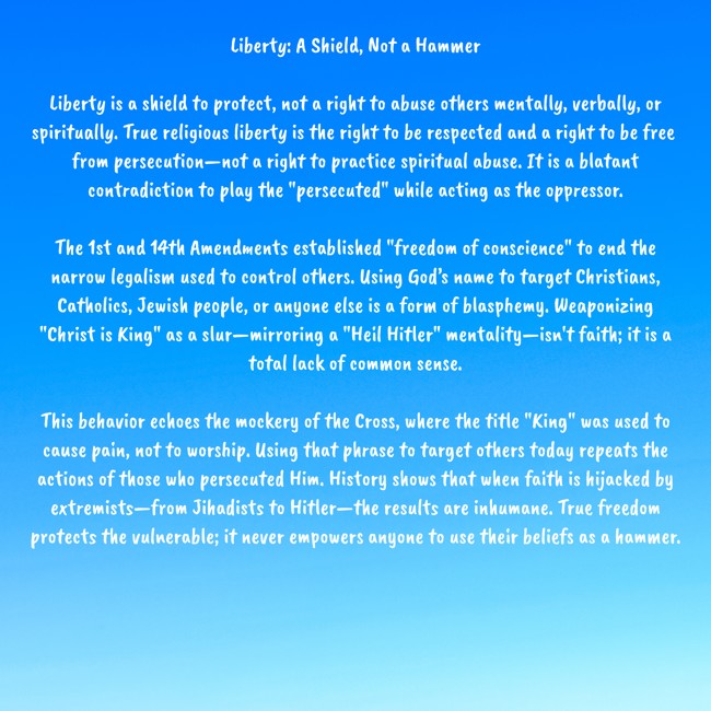 Liberty: A Shield, Not a Hammer

Liberty is a shield to protect, not a right to abuse others mentally, verbally, or spiritually. True religious liberty is the right to be respected and a right to be free from persecution—not a right to practice spiritual abuse. It is a blatant