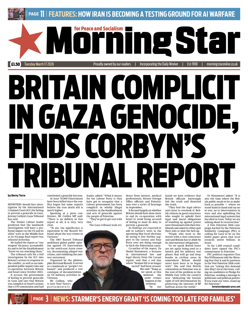 Tomorrow's front page:

BRITAIN COMPLICIT IN GAZA GENOCIDE, FINDS CORBYN'S TRIBUNAL REPORT

Subscribe to the Morning Star: morningstaronline.co.uk/subscribe