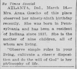 March 16, 1926.
Indianapolis Times.

"Observe simple rules in your living, cultivate a cheery disposition, and do the will of God."

Advice from 99 year-old Anna Gascho, 100 years ago today.