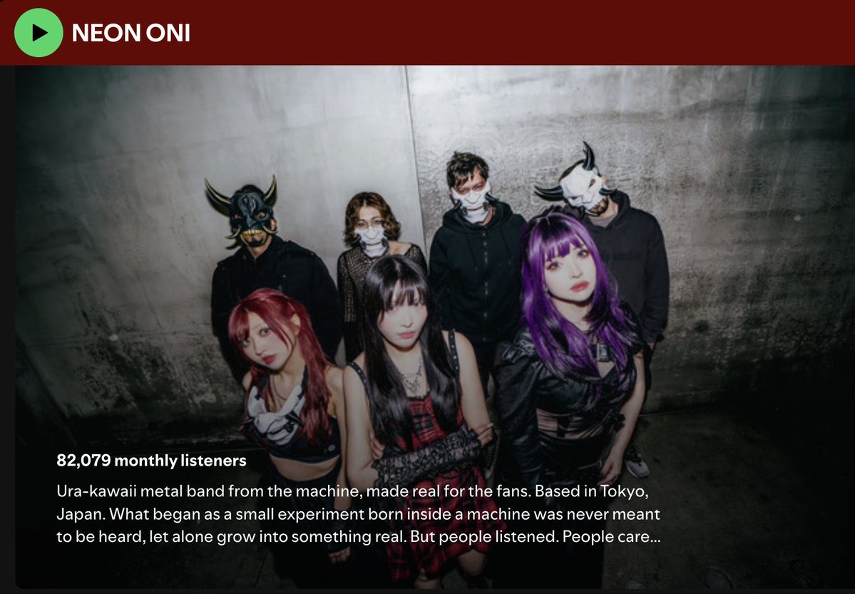 AI 가짜 밴드가 진짜가 됨..
이거 더 찾아보니 이런 일이 있나 싶음 ㄷㄷ

2025년 9월, 소셜 미디어에 NEON ONI라는 일본 카와이 메탈 밴드가 등장함

도쿄 아키하바라 기반의 7인조 밴드로, 멤버 각자의 이름과 캐릭터까지 완벽하게 갖춰져 있었음

뮤직비디오가 올라오고 Instagram, TikTok 계정이