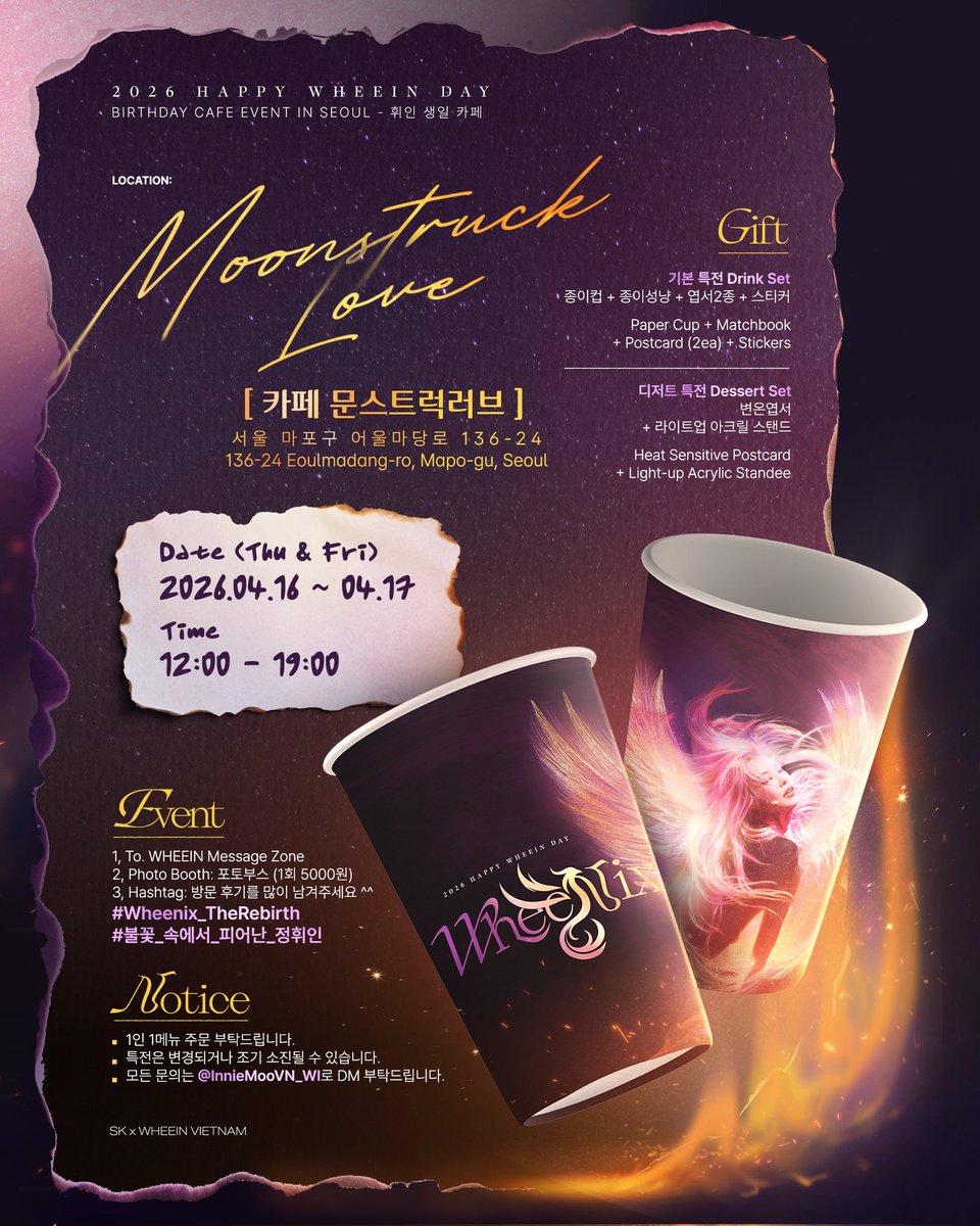 2026 HAPPY WHEEIN DAY CAFE EVENT

🐦‍🔥 ✴︎ 𝑾𝒉𝒆𝒆𝒏𝒊𝒙: 𝑻𝒉𝒆 𝑹𝒆𝒃𝒊𝒓𝒕𝒉 ✴︎ 🐦‍🔥

ঌ 카페 문스트럭러브 Moonstruck Love
ঌ 04.16~04.17

#Wheenix_TheRebirth
#불꽃_속에서_피어난_정휘인
-
휘인 생카 이벤트
🔑 <a href="/ShihKai5/">SK</a> x <a href="/InnieMooVN_WI/">WHEEIN VietNam🐶휘인 베트남</a>
<a href="/WheeIn_0fficial/">휘인(Whee In)</a> #WHEEIN #휘인 #丁輝人