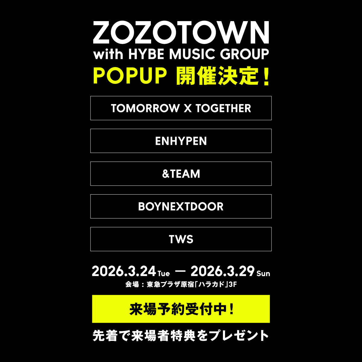 ／
〈ZOZOTOWN with HYBE MUSIC GROUP〉
POPUP開催決定✨
＼

本企画参加の各アーティストをイメージした
ZOZO限定オリジナルアイテムを再販売！
来場者＆購入者特典もご用意🎁

📍会場：東急プラザ原宿「ハラカド」3F
🗓️期間：3/24(火)～3/29(日)

来場予約受付中！

▼詳細はこちらから
