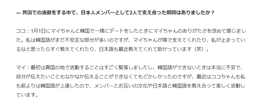 Mai and Koko on supporting each other as the Japanese members while working in a foreign country

Koko: When Mai-chan and I went on a date together in Korea on January 1st, I was reminded again of how grateful I am for her. There are still a lot of areas where my Korean is
