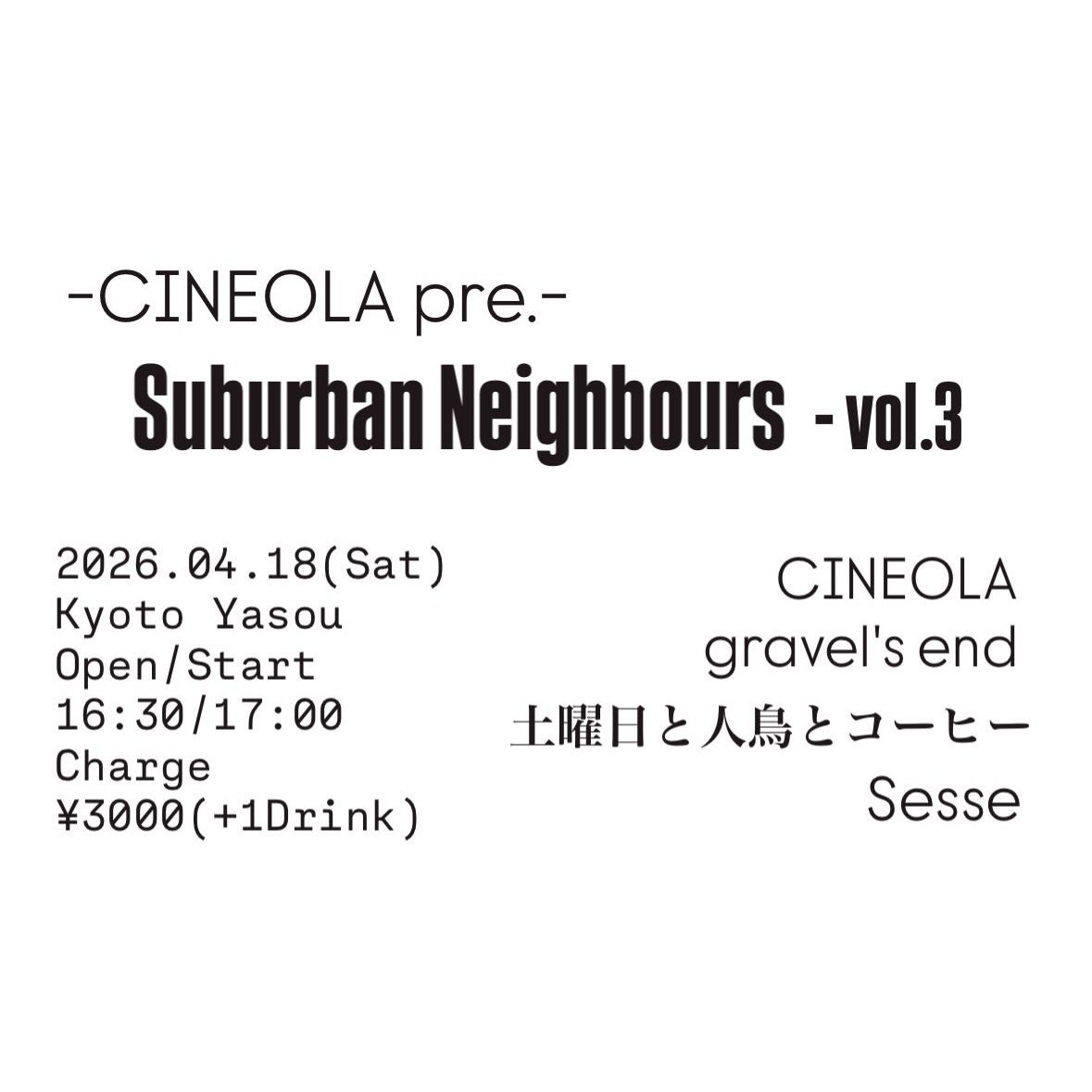 KaetsuT's tweet photo. 【 Live Schedule 】

4/18(Sat) 京都夜想
CINEOLA pre.
『Suburban Neighbors - vol.3』

Open/ Start 16:30/ 17:00
Charge ¥3000(+1Drink)

・40min Long Set

17:00 Sesse
18:00 土曜日と人鳥とコーヒー
19:00 gravel's end
20:00 CINEOLA https://t.co/OHRcHWsTGr