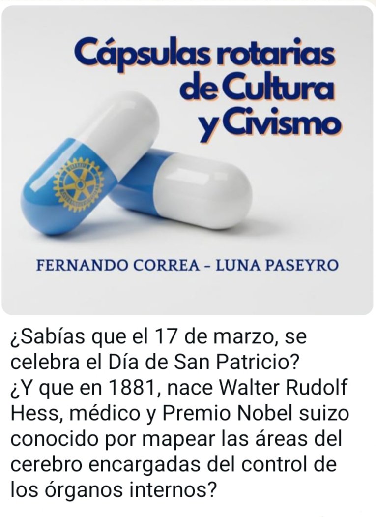 ¿Sabías que el 17/marzo,se celebra el Día de San Patricio?
¿Y que en 1881,nace Walter Rudolf Hess, médico(Premio Nobel)conocido por mapear las áreas del cerebro encargadas del control de los órganos internos?

Cápsulas Rotarias de Cultura
Fernando CorreaLuna
RotaryPlaza Italia🇺🇾