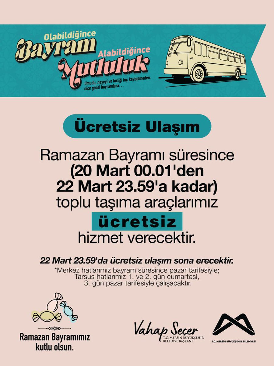 Ramazan Bayramı süresince (20 Mart 00.01'den 22 Mart 23.59'a kadar) toplu taşıma araçlarımız ücretsiz hizmet verecektir. 

22 Mart 23.59'da ücretsiz ulaşım sona erecektir. 
*Merkez hatlarımız bayram süresince pazar tarifesiyle; Tarsus hatlarımız 1. ve 2. gün cumartesi, 3. gün