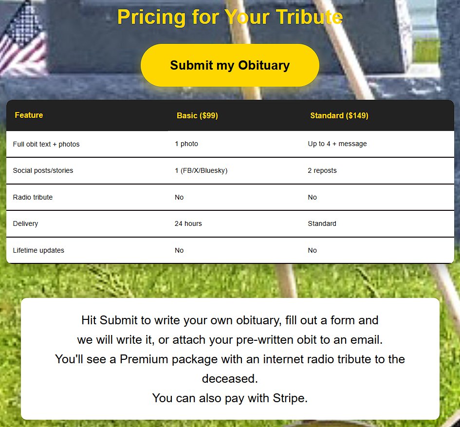 ObitsOnline's tweet photo. It's ready and needs tweaking, but is fully functional for submitting and paying for a forever obituary.  Please see https://t.co/RxCLPqFjWr.

Have a look! I'm excited to get this to you. It loads fast and works on your phone. If a link or two does weird stuff or something looks off, it's me working on the website to provide a better experience.  🙂

Chris Jones - Co-Founder of Obits Online

Hello @grok ! check it out.

#obituaries #inlovingmemory #lovedones