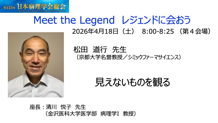 115回病理学会総会会長の田中です。目玉の1つ「レジェンドに会おう」。学会を代表するレジェンドからの至高のメッセージ。京大名誉教授の松田道行先生に、「見えないものを観る」と題してご登壇いただきます。静的・動的世界のお話でしょうか。予測できません。皆様、お楽しみに！！