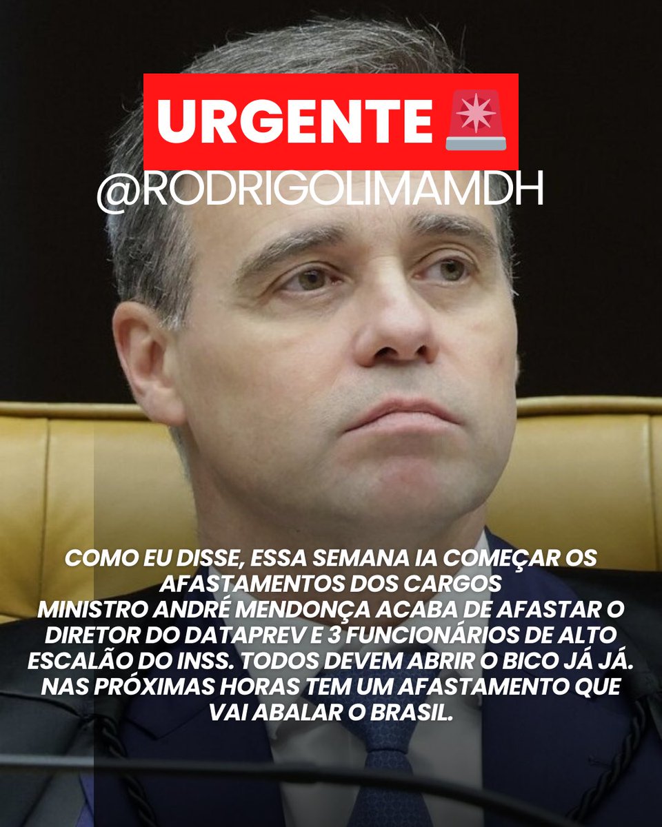 URGENTE 🚨 
COMO EU DISSE, ESSA SEMANA IA COMEÇAR OS AFASTAMENTOS DOS CARGOS
MINISTRO ANDRÉ MENDONÇA ACABA DE AFASTAR O DIRETOR DO DATAPREV E 3 FUNCIONÁRIOS DE ALTO ESCALÃO DO INSS. TODOS DEVEM ABRIR O BICO JÁ JÁ.
NAS PRÓXIMAS HORAS TEM UM AFASTAMENTO QUE VAI ABALAR O BRASIL.