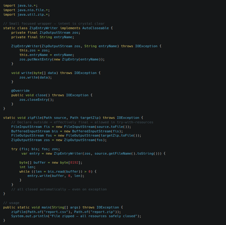 gutsOfDarkness8's tweet photo. Modern Java's best-kept secret for safe, leak-free resource management (2026 style):
Most people still nest try-with-resources or write try-finally blocks in 2026.But since Java 9 you can do this much cleaner:
Declare resources outside the try block and reference them inside → they must be effectively final.
Combine with small, focused AutoCloseable helpers for ultimate readability & zero chance of forgetting cleanup.
Real-world example below (file → zip → custom writer wrapper)