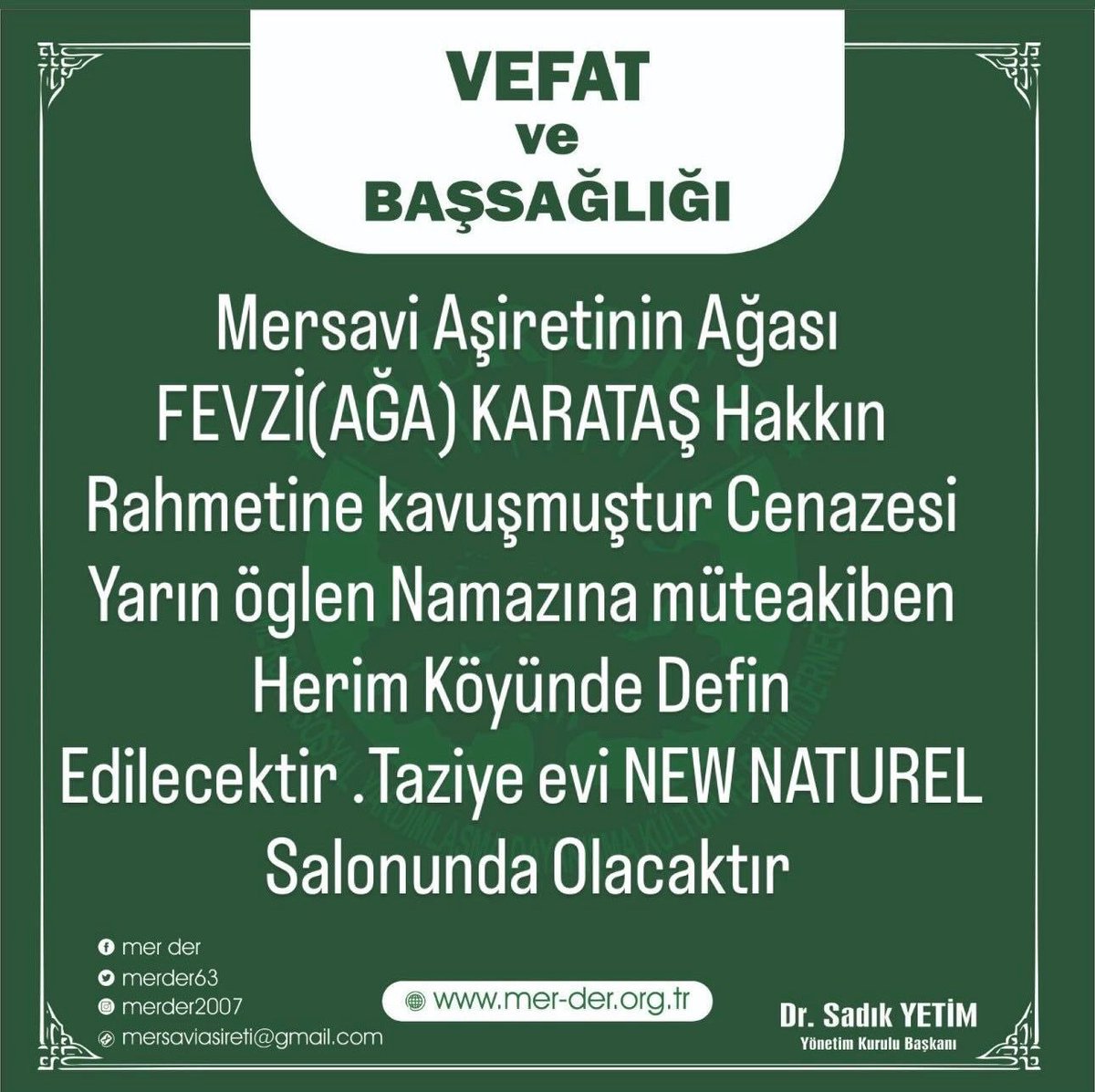 Mersavi Aşiretimizin Ağası, bölgemizin kıymetli kanaat önderlerinden Fevzi (Ağa) Karataş’ın vefatını büyük bir üzüntüyle öğrendim.

Merhuma Cenab-ı Allah’tan rahmet; başta kıymetli ailesi olmak üzere Mersavi Aşireti’mize, yakınlarına ve sevenlerine sabır ve başsağlığı diliyorum.