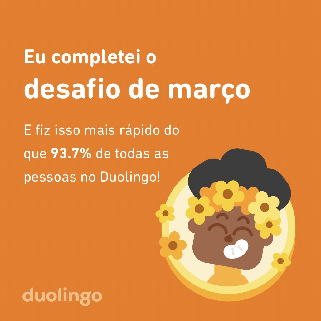 Eu completei o desafio de março mais rápido do que 93.7% de todas as pessoas no Duolingo!