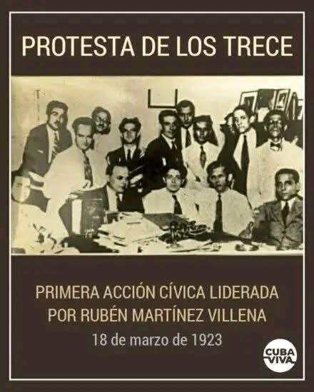 HOY EN LA HISTORIA 
18/03/1923: Protesta de los Trece. Hecho reconocido históricamente como la primera acción cívica liderada por Rubén Martínez Villena, su "bautizo político". 
#CubaViveEnSuHistoria #icidca @Cicidca