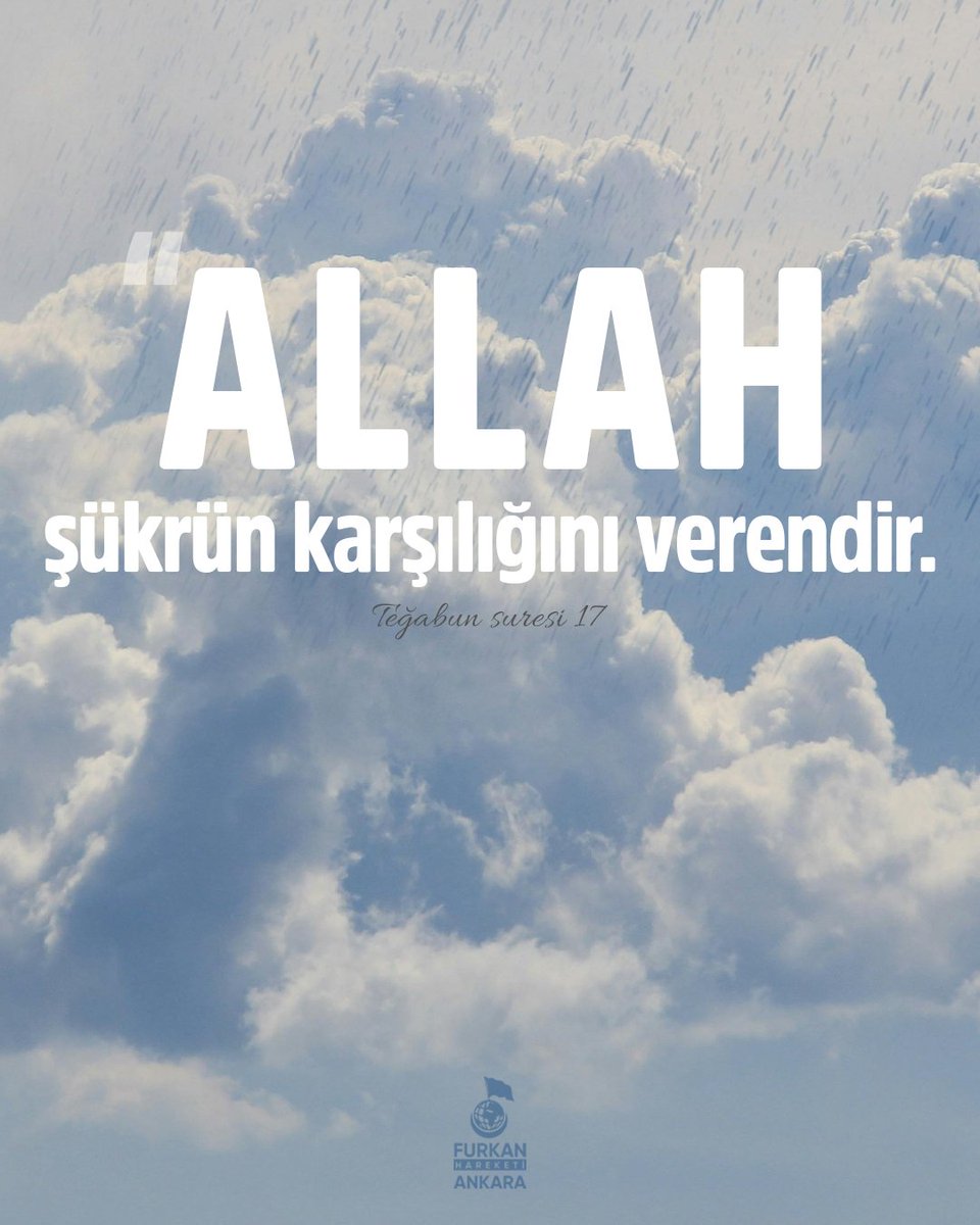 "Allah şükrün karşılığını verendir." 

-Teğabun Suresi 17