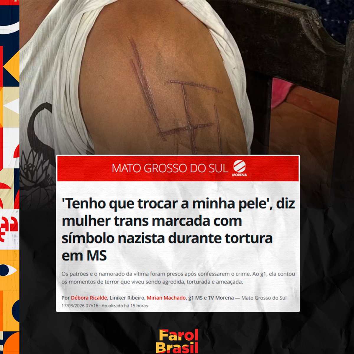 'Tenho que trocar a minha pele', diz mulher trans marcada com símbolo nazista durante tortura em MS.

Um crime extremamente bárbaro no Mato Grosso do Sul. A moça foi agredida, torturada, marcada com uma suástica nazista e conseguiu escapar da morte por pouco.