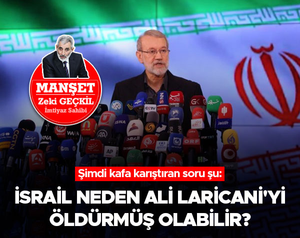 🔴MANŞET- Gazetemiz İmtiyaz Sahibi Zeki Geçkil, aktüel gelişmelere dair değerlendirmelerde bulundu. 
▪️İsrail neden Ali Laricani'yi öldürmüş olabilir?
▪️Bu Siyonist Haçlı Batı HAMS'la savaşırken sınırsız destek verdikleri İsrail'e Şii molla rejimiyle savaşırken neden destek