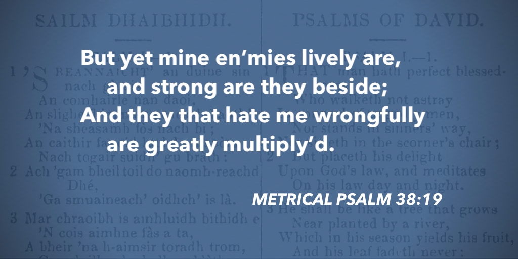 Metrical Psalm 38:19 – But yet mine en’mies lively are #purityofworship #MetricalPsalms