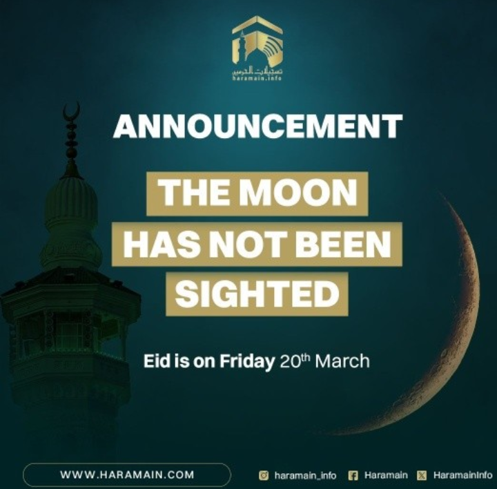 The moon has not been sighted in the Kingdom of Saudi Arabia. 'Eid-ul-Fitr to bem observed on Friday, 20th of March of 2026. 'Eid Moubarak in sha Allah!