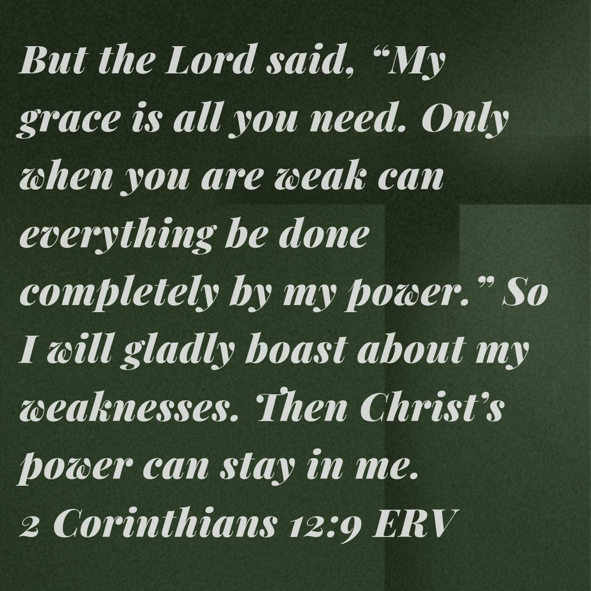 2 Corinthians 12:9 ERV
[9] But the Lord said, “My grace is all you need. Only when you are weak can everything be done completely by my power.” So I will gladly boast about my weaknesses. Then Christ’s power can stay in me. 

bible.com/bible/406/2co.…