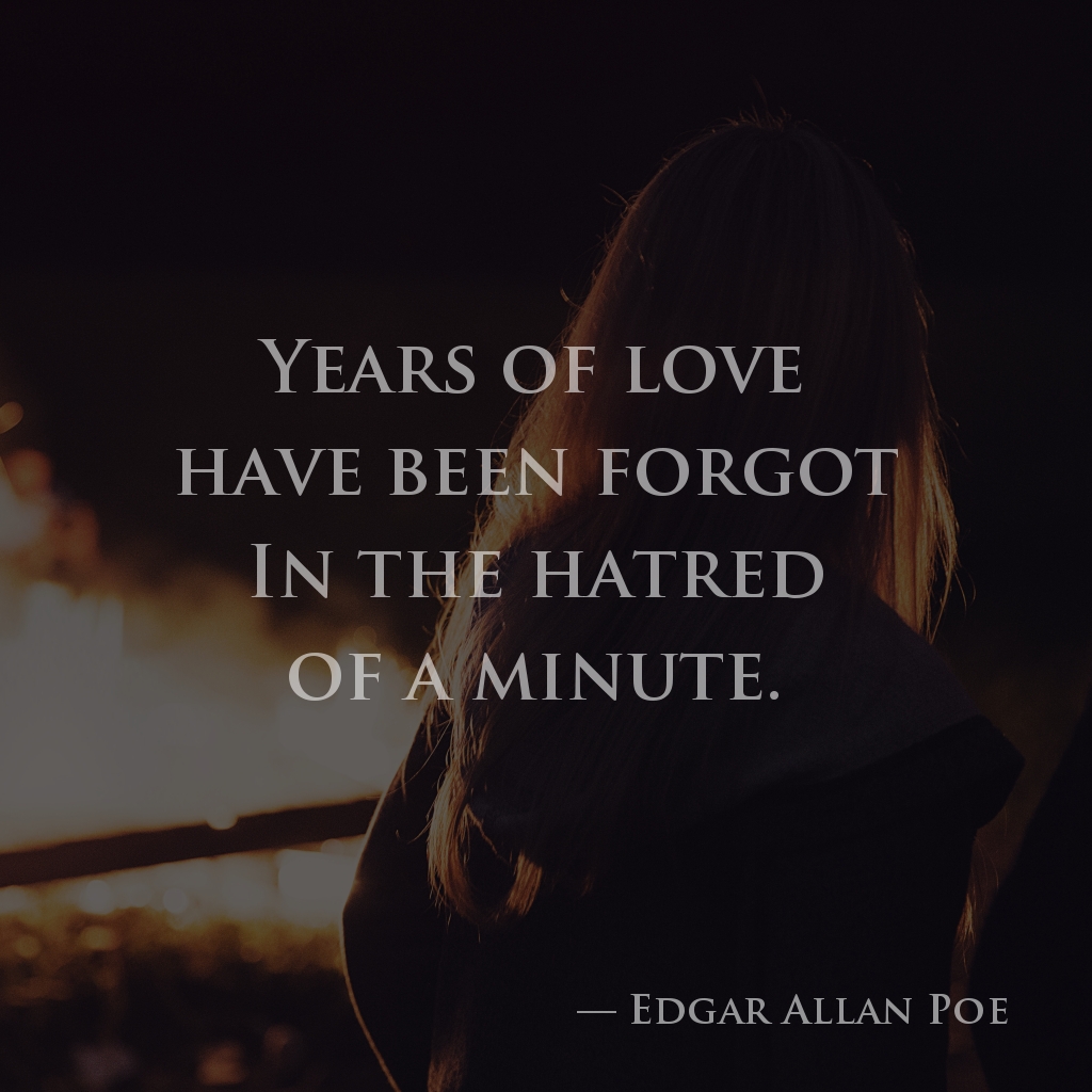 wectar's tweet image. Years of love have been forgot In the hatred of a minute. — Edgar Allan Poe

#EdgarAllanPoe #hatred #love