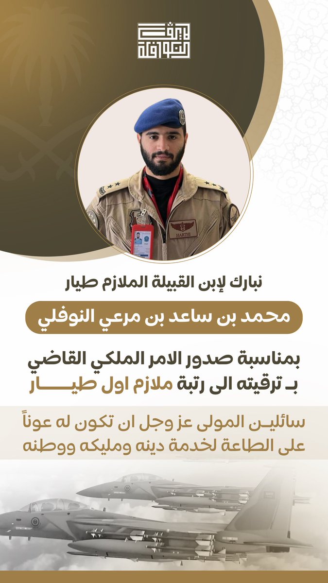 #تهنئة 

نبارك لإبن القبيلة

الملازم طيار / محمد بن ساعد بن مرعي #النوفلي #الحارثي 

بمناسبة صدور الأمر الملكي القاضي بـ ترقيته إلى رتبة ملازم اول طيار 

سائلين الله أن يجعلها عوناً له على الطاعة لـ خدمة دينه ثم مليكه ووطنه