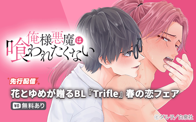 💐花とゆめが贈るBL『Trifle』春の恋フェア💐

注目新刊✨
⋱先行配信⋰
#ダル子 先生（<a href="/daruko_HY/">ダル子『俺様悪魔は喰われたくない』②巻発売中</a>）
『俺様悪魔は喰われたくない 3』

#安斎かりん 先生（<a href="/anzaikarin_info/">安斎かりん</a>）
『俺の唇が狙われています ーポロロ学園のブルーラインー 1』

話読み版2話無料などキャンペーン実施中！