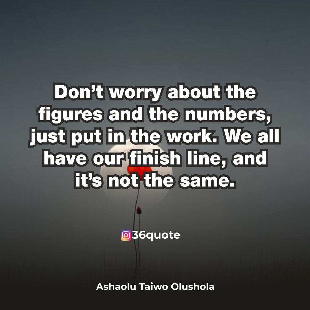 36quote's tweet photo. Don’t worry about the figures and the numbers, just put in the work. We all have our finish line, and it’s not the same. https://t.co/bequP8qEBU