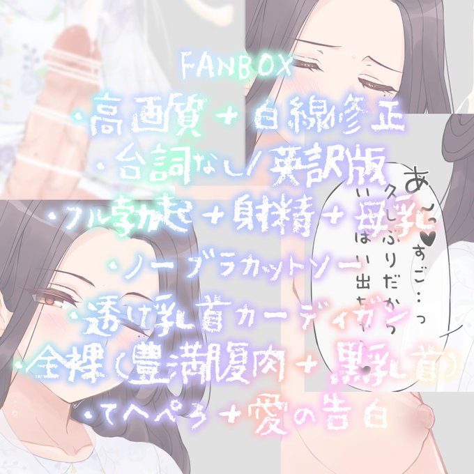 FANBOXにて支援者様向けに高画質版 ・セリフなし ・フル勃起+射精+母乳噴射 ・ノーブラカットソー ・透け透けカーディガン ・全裸with豊満腹肉+黒乳首 ・てへぺろ+愛の告白 など色々とこじらせた差分を公開しています