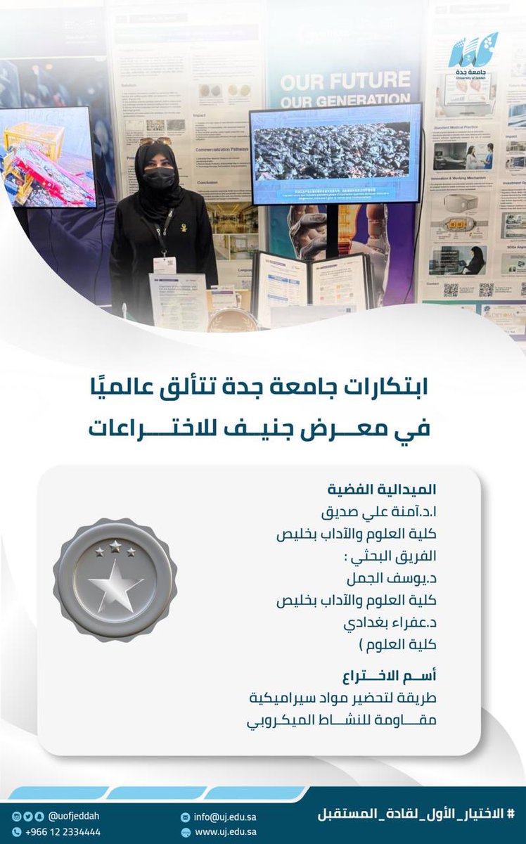 إنجاز |

تألق عالمي بحصد الميدالية الفضية في معرض جنيف للاختراعات 
في مشاركة أ.د آمنة علي صديق – كلية العلوم والآداب بخليص
مع الفريق البحثي :
د. يوسف الجمل – كلية العلوم والآداب بخليص
د. عفراء بغدادي – كلية العلوم

عن ابتكار:
“طريقة لتحضير مواد سيراميكية مقاومة للنشاط الميكروبي”