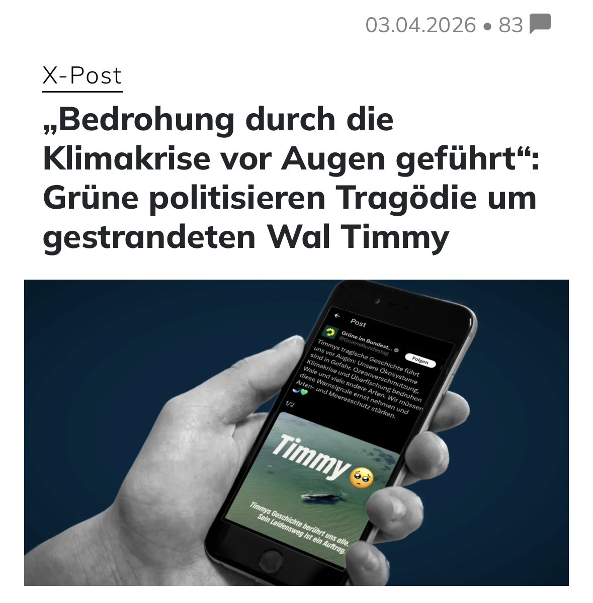 queru_lant's tweet photo. Na wie schön, Wal „Timmy“ ist jetzt ein Klima-Opfer.

Auf X schreibt die Grüne Bundestagsfraktion: 

„Timmys tragische Geschichte führt uns vor Augen: Unsere Ökosysteme sind in Gefahr. Ozeanverschmutzung, Klimakrise und Überfischung bedrohen Wale und viele andere Arten. Wir müssen diese Warnsignale ernst nehmen und Arten- und Meeresschutz stärken.

Timmys Geschichte berührt uns alle. Sein Leidensweg ist ein Auftrag.“
